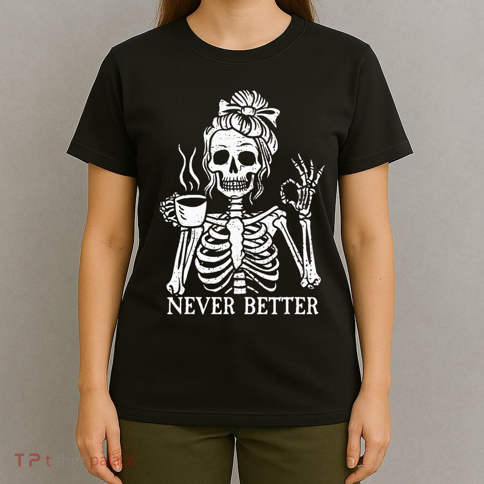 Messy Bun Drinking Coffee For  Never Better Skeleton T-Shirt