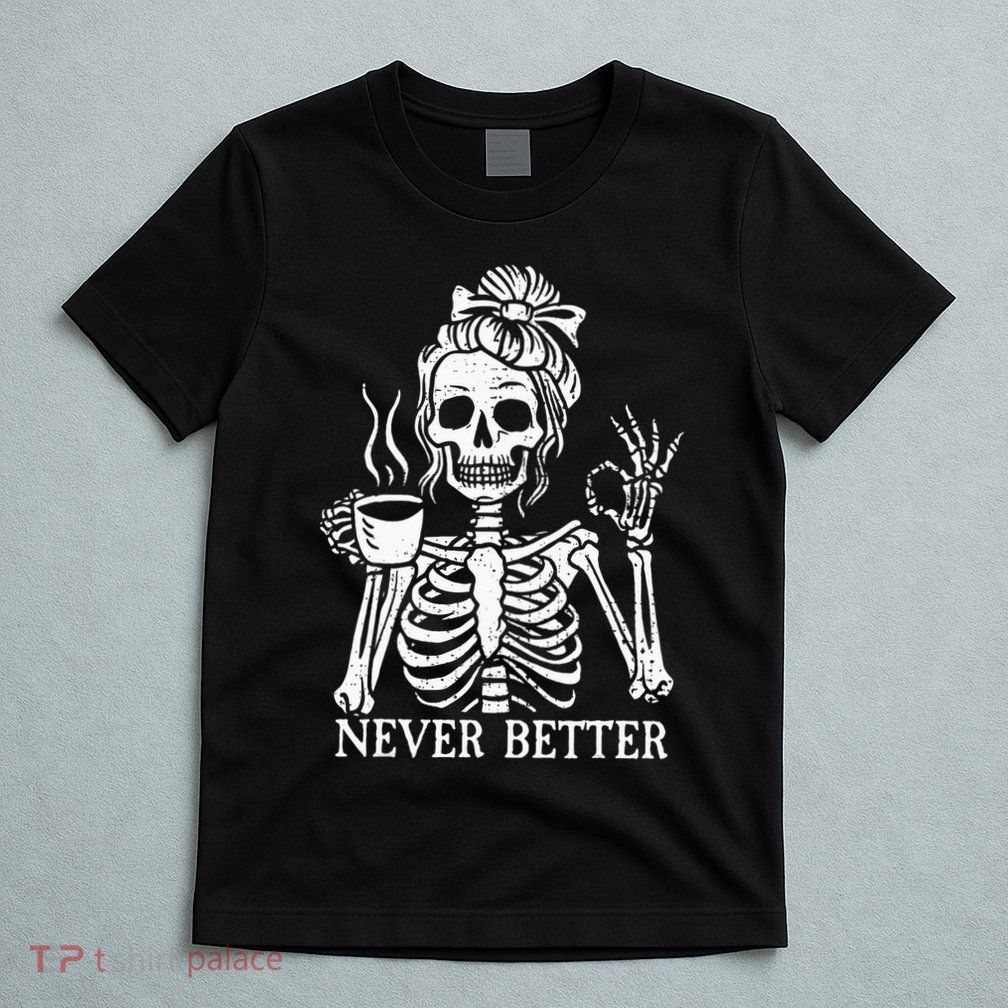 Messy Bun Drinking Coffee For  Never Better Skeleton T-Shirt