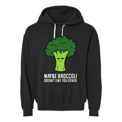 Maybe Broccoli DoesnT Like You Either Vegetable Brokkoli Garment-Dyed Fleece Hoodie