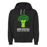 Maybe Broccoli DoesnT Like You Either Vegetable Brokkoli Garment-Dyed Fleece Hoodie