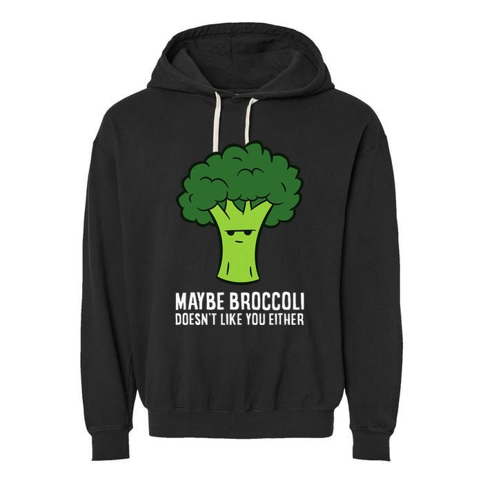 Maybe Broccoli DoesnT Like You Either Vegetable Brokkoli Garment-Dyed Fleece Hoodie