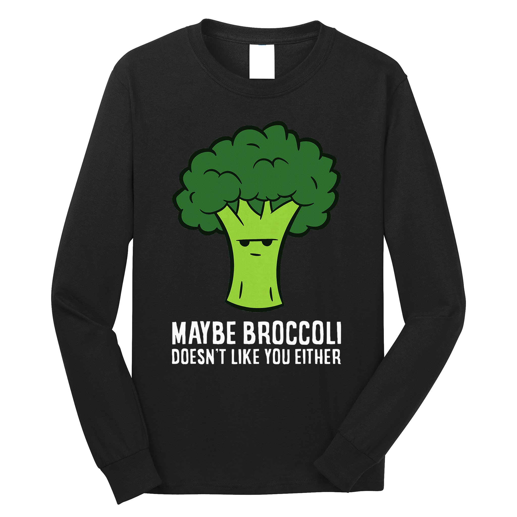 Maybe Broccoli DoesnT Like You Either Vegetable Brokkoli Long Sleeve Shirt