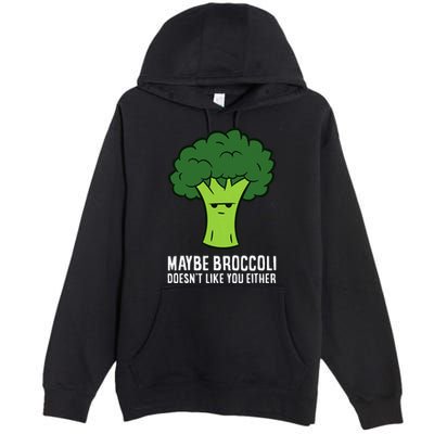 Maybe Broccoli DoesnT Like You Either Vegetable Brokkoli Premium Pullover Hoodie