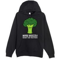 Maybe Broccoli DoesnT Like You Either Vegetable Brokkoli Premium Pullover Hoodie