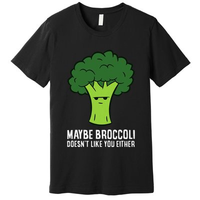 Maybe Broccoli DoesnT Like You Either Vegetable Brokkoli Premium T-Shirt