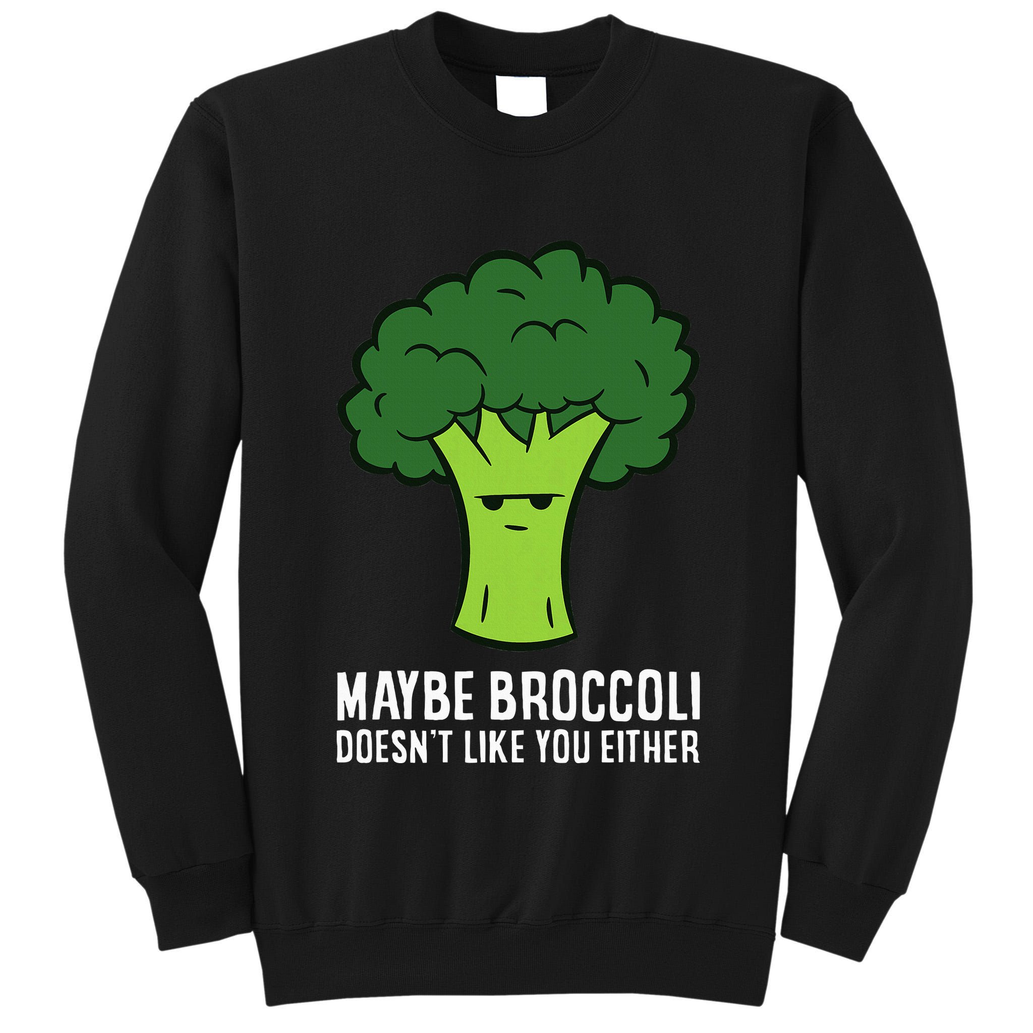 Maybe Broccoli DoesnT Like You Either Vegetable Brokkoli Tall Sweatshirt