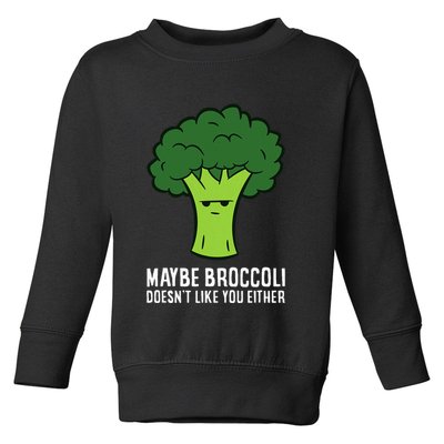 Maybe Broccoli DoesnT Like You Either Vegetable Brokkoli Toddler Sweatshirt