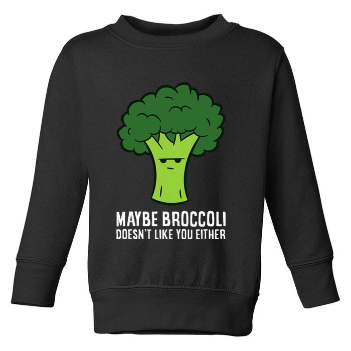 Maybe Broccoli DoesnT Like You Either Vegetable Brokkoli Toddler Sweatshirt
