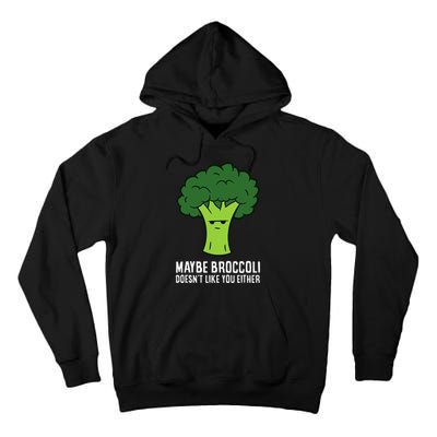 Maybe Broccoli DoesnT Like You Either Vegetable Brokkoli Tall Hoodie