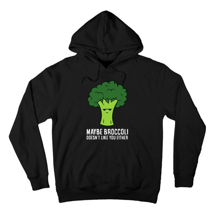 Maybe Broccoli DoesnT Like You Either Vegetable Brokkoli Tall Hoodie