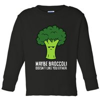 Maybe Broccoli DoesnT Like You Either Vegetable Brokkoli Toddler Long Sleeve Shirt