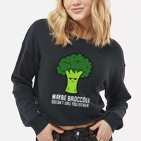 Maybe Broccoli DoesnT Like You Either Vegetable Brokkoli Cropped Pullover Crew