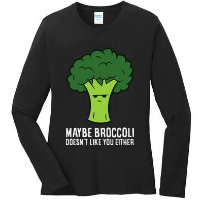 Maybe Broccoli DoesnT Like You Either Vegetable Brokkoli Ladies Long Sleeve Shirt