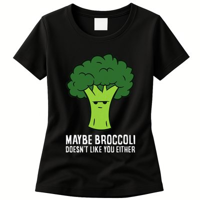Maybe Broccoli DoesnT Like You Either Vegetable Brokkoli Womens T-Shirt