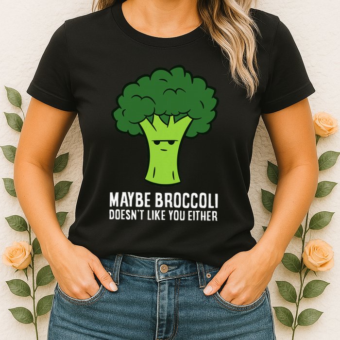 Maybe Broccoli DoesnT Like You Either Vegetable Brokkoli Womens T-Shirt