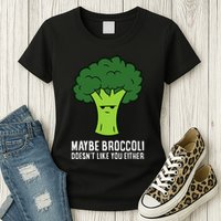 Maybe Broccoli DoesnT Like You Either Vegetable Brokkoli Womens T-Shirt