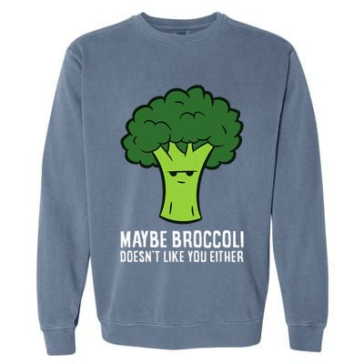 Maybe Broccoli DoesnT Like You Either Vegetable Brokkoli Garment-Dyed Sweatshirt