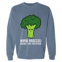 Maybe Broccoli DoesnT Like You Either Vegetable Brokkoli Garment-Dyed Sweatshirt