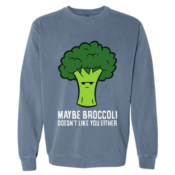 Maybe Broccoli DoesnT Like You Either Vegetable Brokkoli Garment-Dyed Sweatshirt