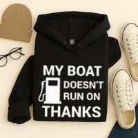 My Boat Does Not Run on Thanks Gas Money Hoodie
