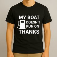 My Boat Does Not Run on Thanks Gas Money T-Shirt
