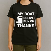 My Boat Does Not Run on Thanks Gas Money T-Shirt