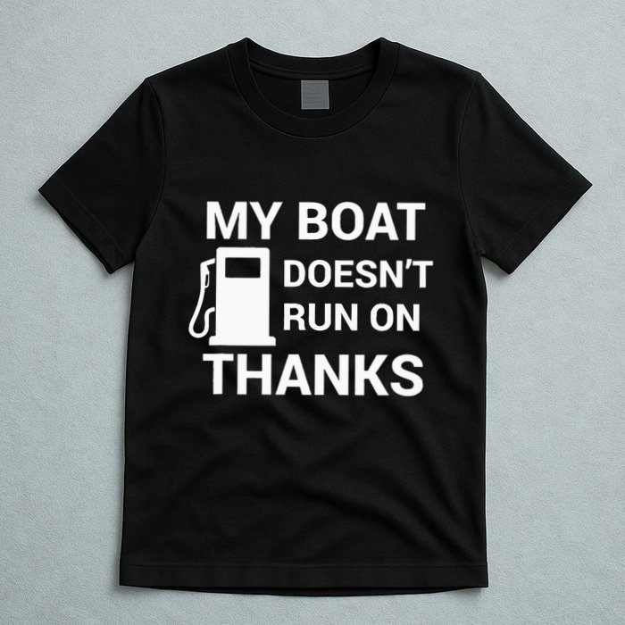 My Boat Does Not Run on Thanks Gas Money T-Shirt