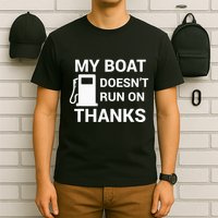 My Boat Does Not Run on Thanks Gas Money T-Shirt