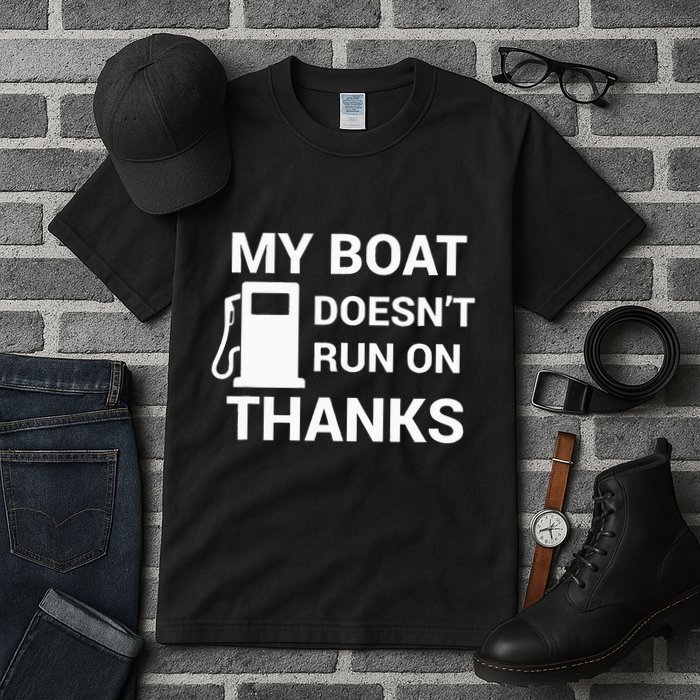 My Boat Does Not Run on Thanks Gas Money Tall T-Shirt