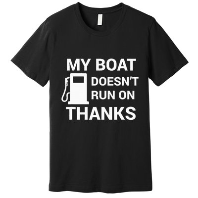 My Boat Does Not Run on Thanks Gas Money Premium T-Shirt