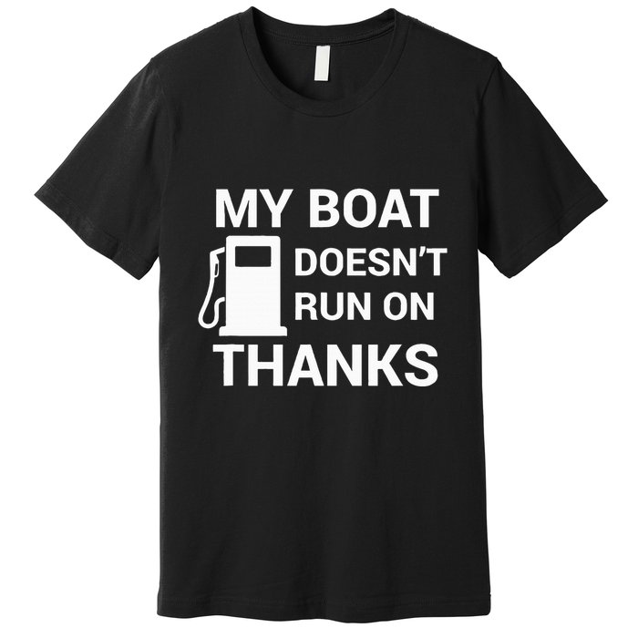 My Boat Does Not Run on Thanks Gas Money Premium T-Shirt