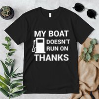 My Boat Does Not Run on Thanks Gas Money Premium T-Shirt