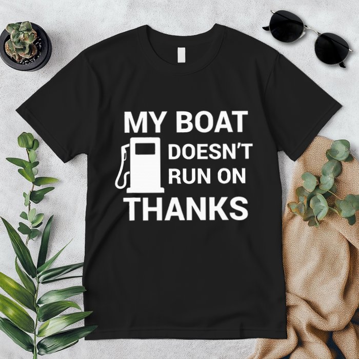 My Boat Does Not Run on Thanks Gas Money Premium T-Shirt