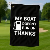 My Boat Does Not Run on Thanks Gas Money Golf Towel
