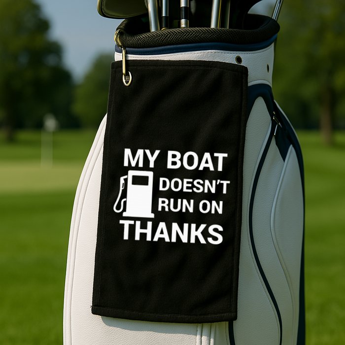 My Boat Does Not Run on Thanks Gas Money Golf Towel