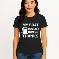 My Boat Does Not Run on Thanks Gas Money Womens T-Shirt