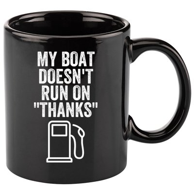 My Boat Doesnt Run On Thanks Funny Boat Owner Funny Boating Boat Gas Money 11oz C Handle Ceramic Mug
