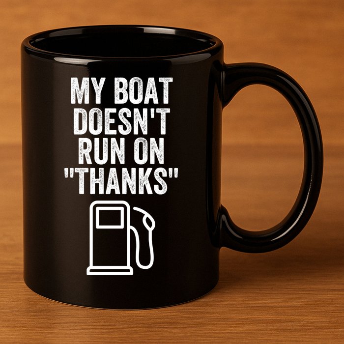 My Boat Doesnt Run On Thanks Funny Boat Owner Funny Boating Boat Gas Money 11oz C Handle Ceramic Mug