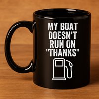My Boat Doesnt Run On Thanks Funny Boat Owner Funny Boating Boat Gas Money 11oz C Handle Ceramic Mug