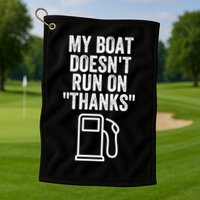 My Boat Doesnt Run On Thanks Funny Boat Owner Funny Boating Boat Gas Money Golf Towel