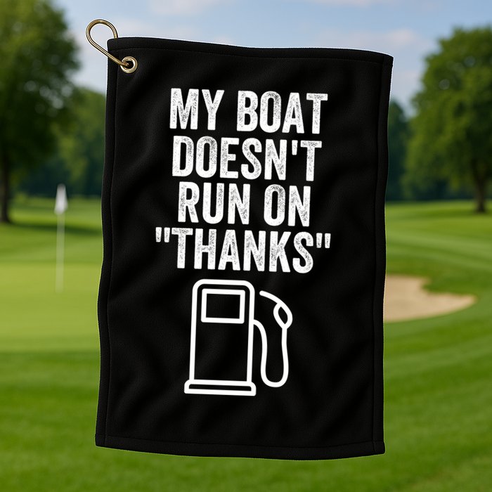 My Boat Doesnt Run On Thanks Funny Boat Owner Funny Boating Boat Gas Money Golf Towel