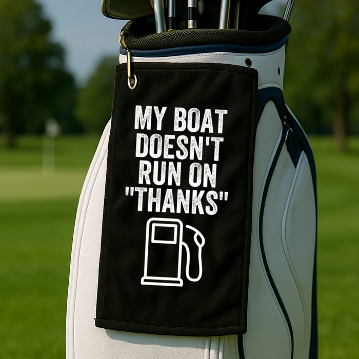 My Boat Doesnt Run On Thanks Funny Boat Owner Funny Boating Boat Gas Money Golf Towel