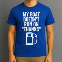 My Boat Doesnt Run On Thanks Funny Boat Owner Funny Boating Boat Gas Money T-Shirt