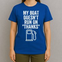 My Boat Doesnt Run On Thanks Funny Boat Owner Funny Boating Boat Gas Money T-Shirt