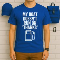My Boat Doesnt Run On Thanks Funny Boat Owner Funny Boating Boat Gas Money T-Shirt