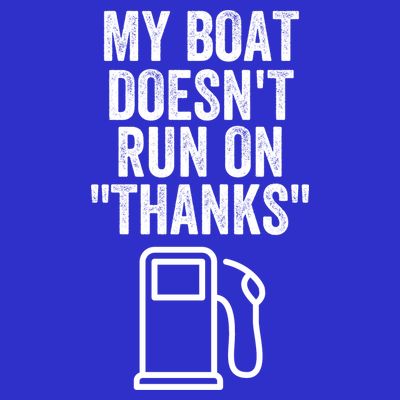 My Boat Doesnt Run On Thanks Funny Boat Owner Funny Boating Boat Gas Money T-Shirt
