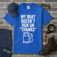 My Boat Doesnt Run On Thanks Funny Boat Owner Funny Boating Boat Gas Money Tall T-Shirt