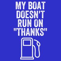 My Boat Doesnt Run On Thanks Funny Boat Owner Funny Boating Boat Gas Money Button