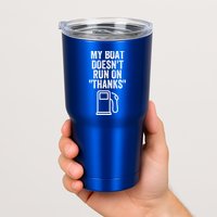 My Boat Doesnt Run On Thanks Funny Boat Owner Funny Boating Boat Gas Money Tumbler