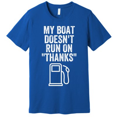 My Boat Doesnt Run On Thanks Funny Boat Owner Funny Boating Boat Gas Money Premium T-Shirt